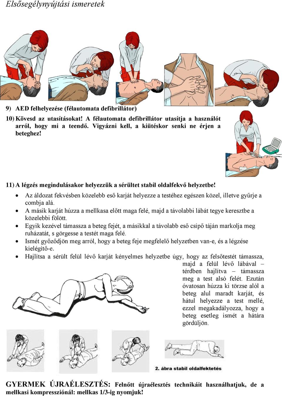 Az áldozat fekvésben közelebb eső karját helyezze a testéhez egészen közel, illetve gyűrje a combja alá.