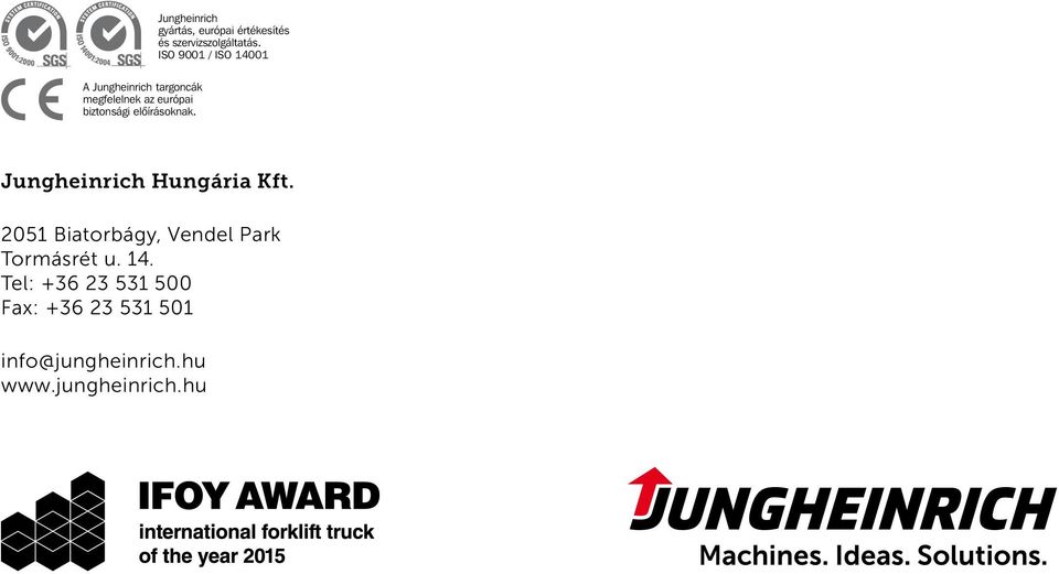 Tel: Vendel +36 Park, 23 Tormásrét 531 500 út 14 Fax: Tel.: (+36) +36 23 23 531 531-500 501 Fax: (+36) 23 531-501 info@jungheinrich.hu www.jungheinrich.hu info@jungheinrich.