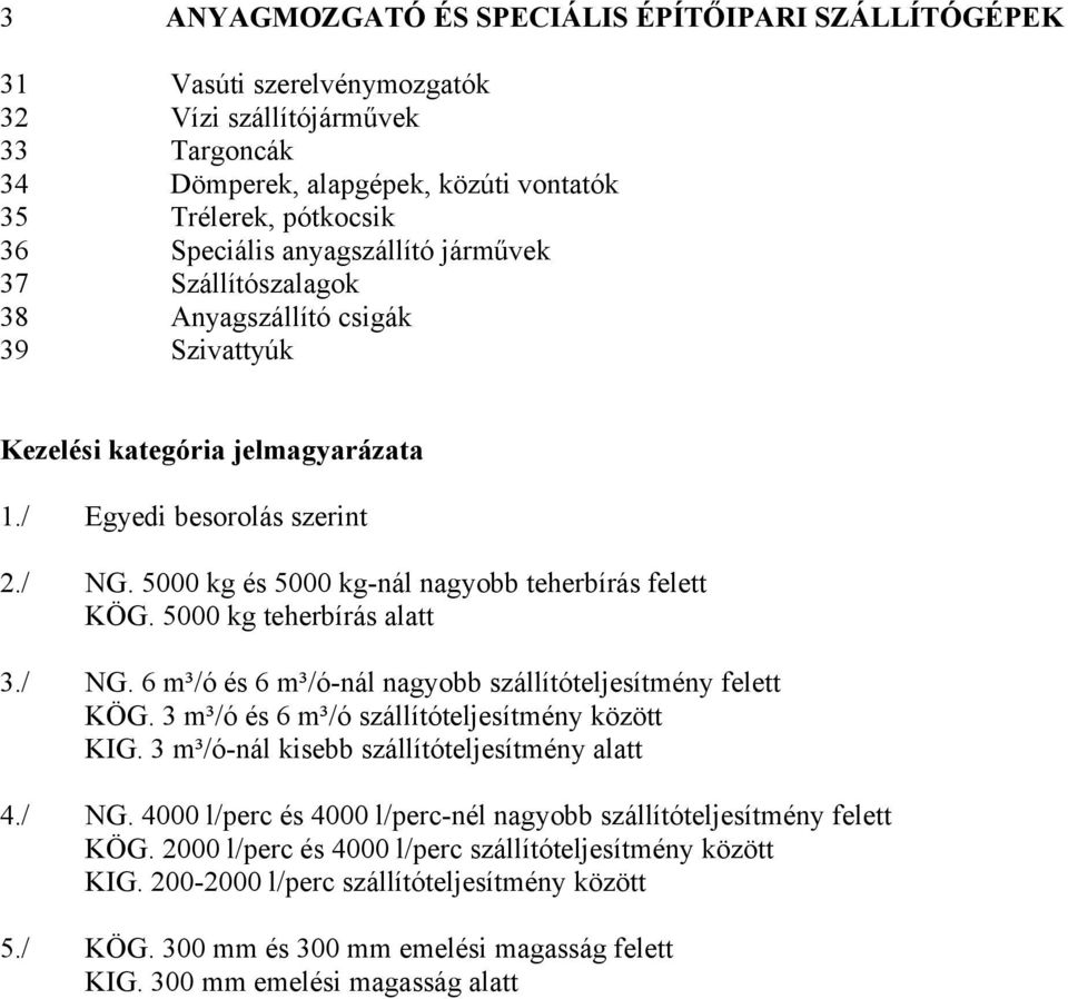 5000 kg és 5000 kg-nál nagyobb teherbírás felett KÖG. 5000 kg teherbírás alatt 3./ NG. 6 m³/ó és 6 m³/ó-nál nagyobb szállítóteljesítmény felett KÖG. 3 m³/ó és 6 m³/ó szállítóteljesítmény között KIG.