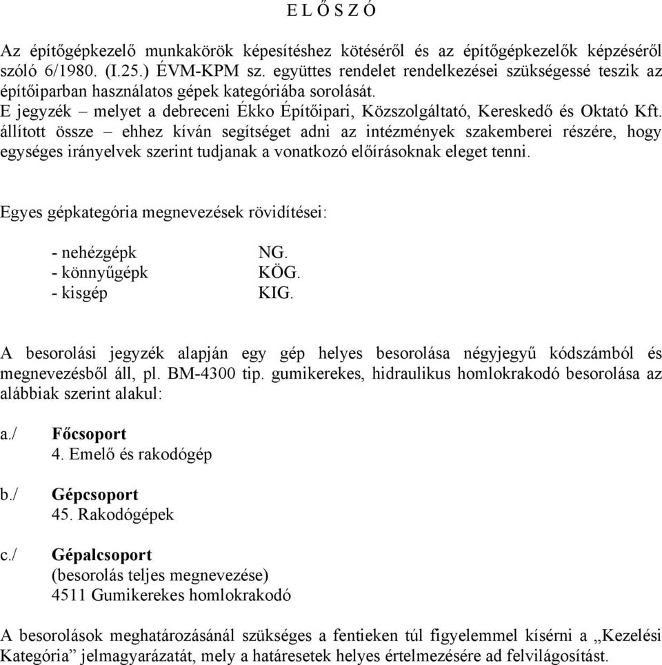 állított össze ehhez kíván segítséget adni az intézmények szakemberei részére, hogy egységes irányelvek szerint tudjanak a vonatkozó előírásoknak eleget tenni.