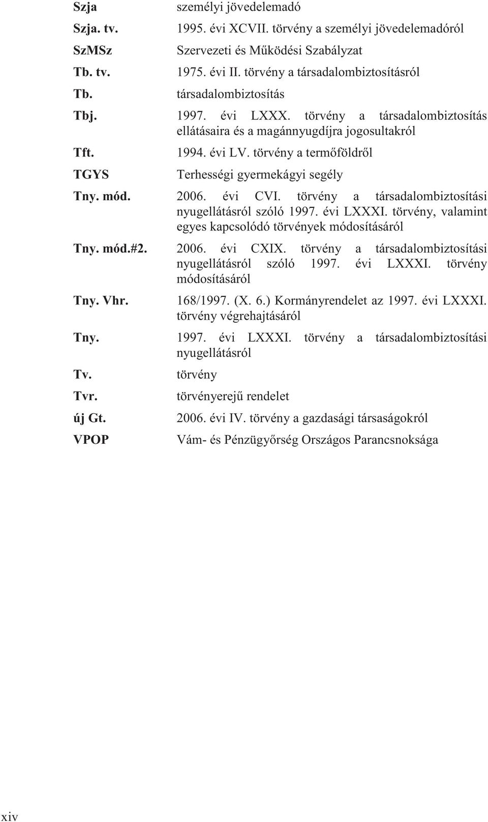 törvény a term földr l Terhességi gyermekágyi segély Tny. mód. 2006. évi CVI. törvény a társadalombiztosítási nyugellátásról szóló 1997. évi LXXXI.