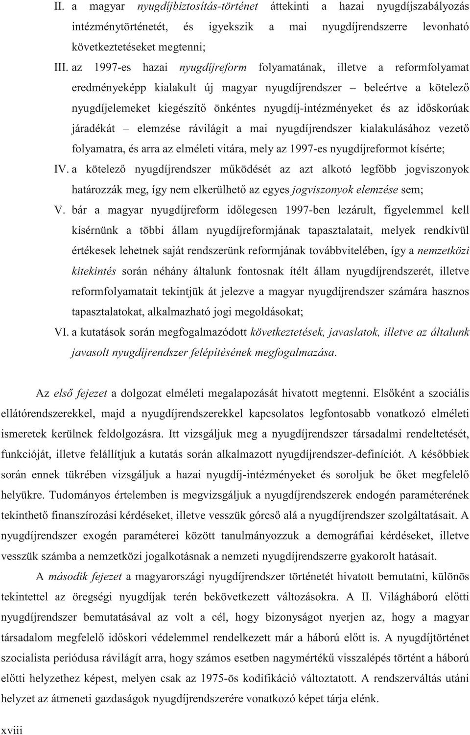 az id skorúak járadékát elemzése rávilágít a mai nyugdíjrendszer kialakulásához vezet folyamatra, és arra az elméleti vitára, mely az 1997-es nyugdíjreformot kísérte; IV.