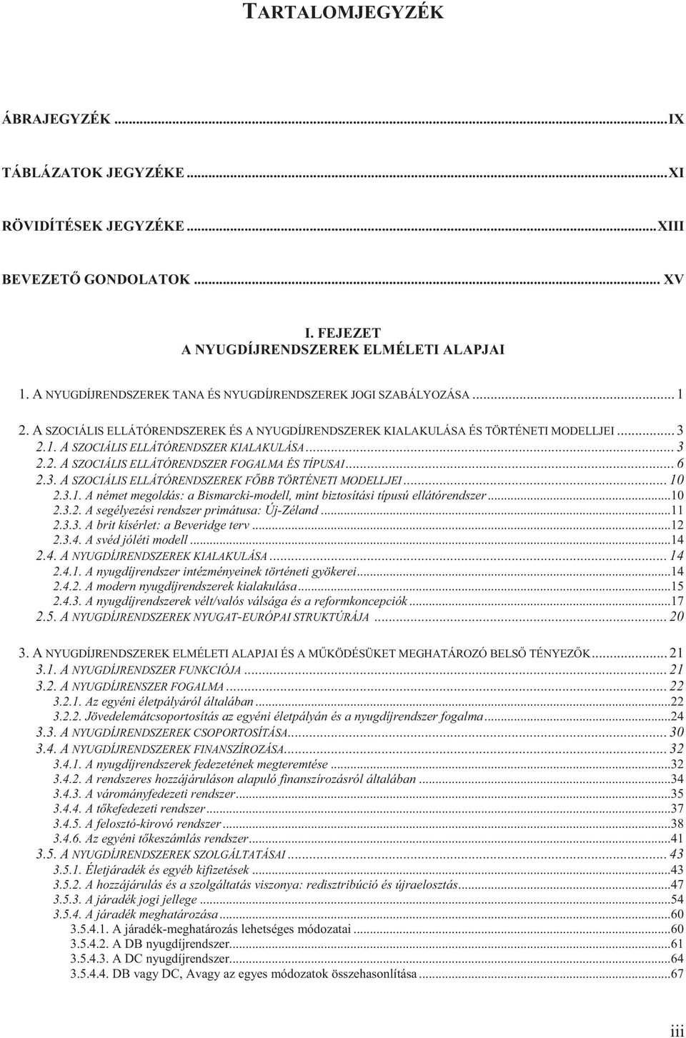 .. 3 2.2. A SZOCIÁLIS ELLÁTÓRENDSZER FOGALMA ÉS TÍPUSAI... 6 2.3. A SZOCIÁLIS ELLÁTÓRENDSZEREK F BB TÖRTÉNETI MODELLJEI... 10