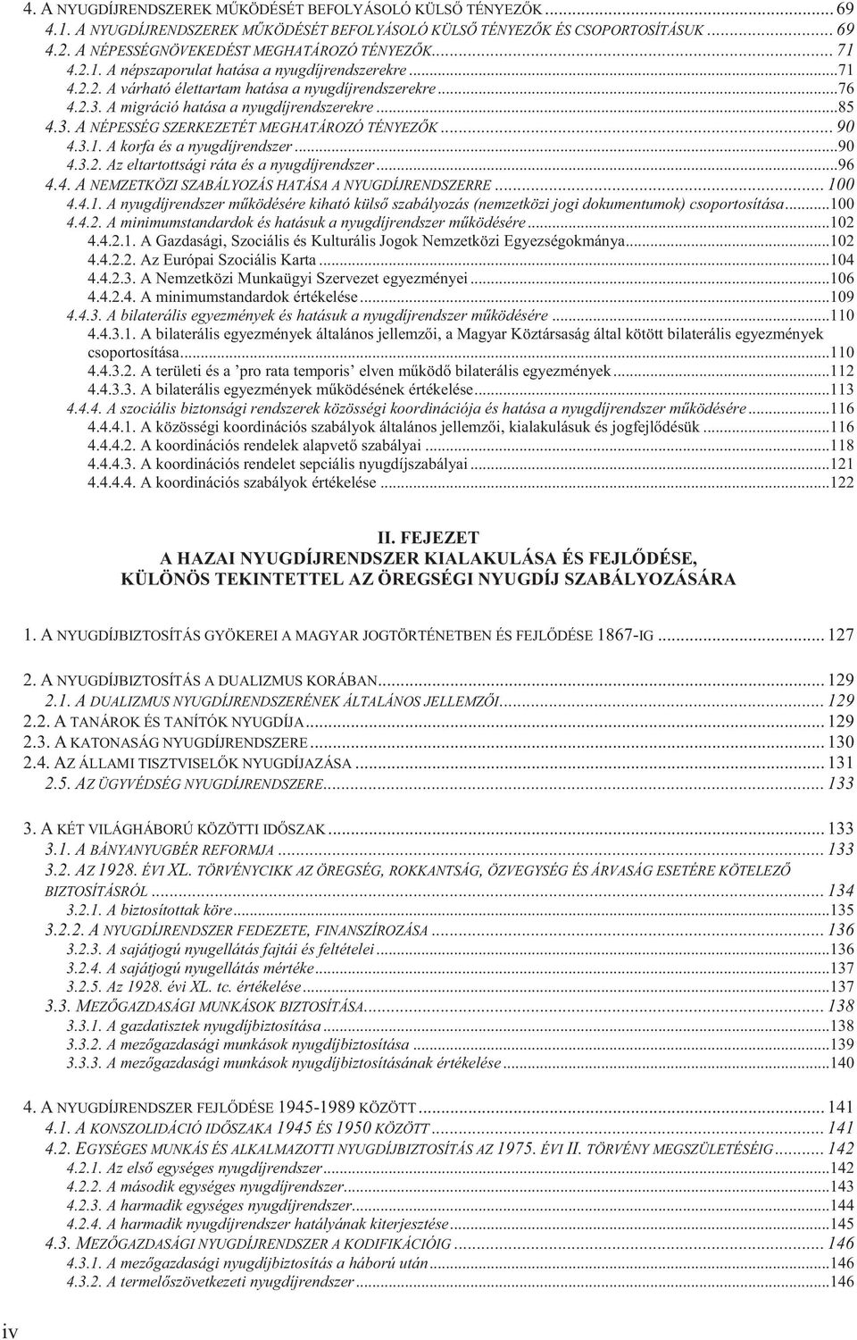 .. 90 4.3.1. A korfa és a nyugdíjrendszer...90 4.3.2. Az eltartottsági ráta és a nyugdíjrendszer...96 4.4. A NEMZETKÖZI SZABÁLYOZÁS HATÁSA A NYUGDÍJRENDSZERRE... 100 4.4.1. A nyugdíjrendszer m ködésére kiható küls szabályozás (nemzetközi jogi dokumentumok) csoportosítása.