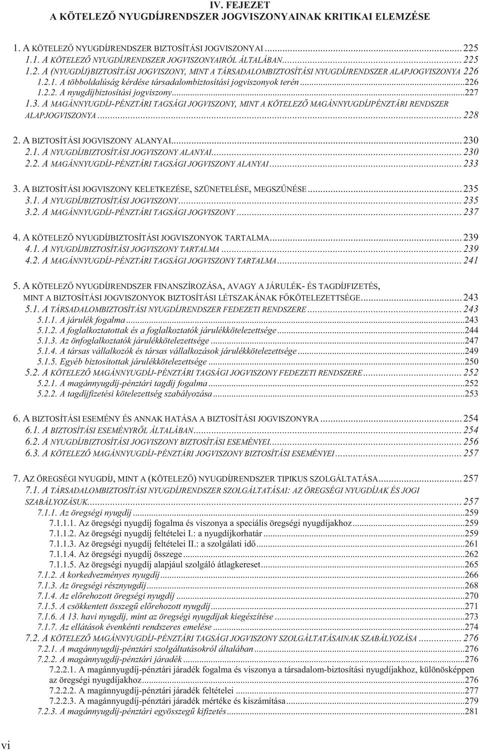 ..226 1.2.2. A nyugdíjbiztosítási jogviszony...227 1.3. A MAGÁNNYUGDÍJ-PÉNZTÁRI TAGSÁGI JOGVISZONY, MINT A KÖTELEZ MAGÁNNYUGDÍJPÉNZTÁRI RENDSZER ALAPJOGVISZONYA... 228 2.