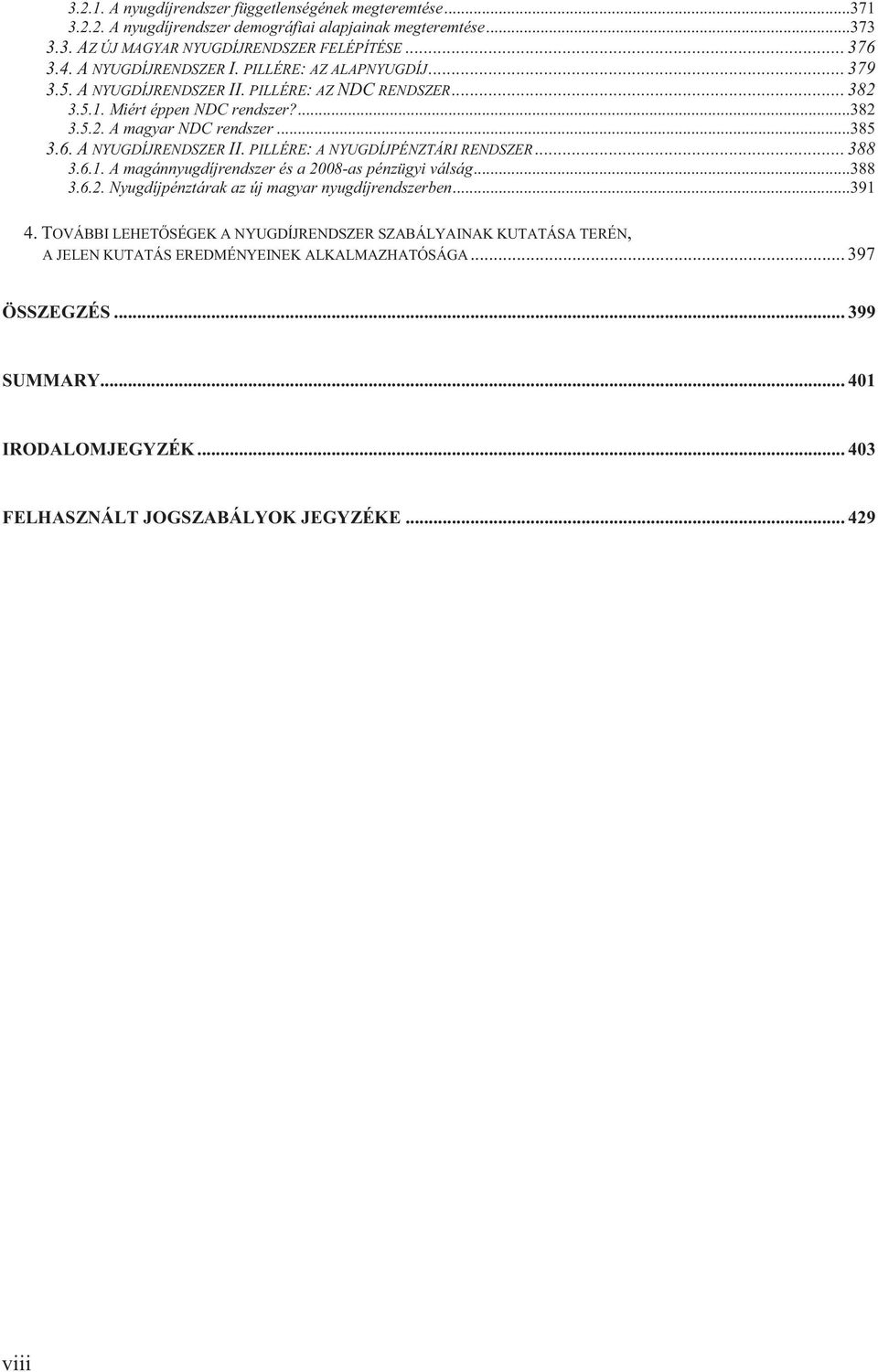 A NYUGDÍJRENDSZER II. PILLÉRE: A NYUGDÍJPÉNZTÁRI RENDSZER... 388 3.6.1. A magánnyugdíjrendszer és a 2008-as pénzügyi válság...388 3.6.2. Nyugdíjpénztárak az új magyar nyugdíjrendszerben...391 4.