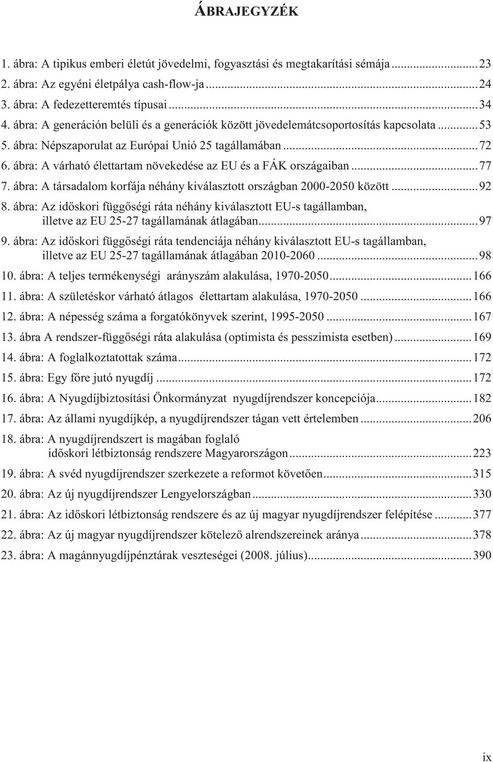 ábra: A várható élettartam növekedése az EU és a FÁK országaiban...77 7. ábra: A társadalom korfája néhány kiválasztott országban 2000-2050 között...92 8.