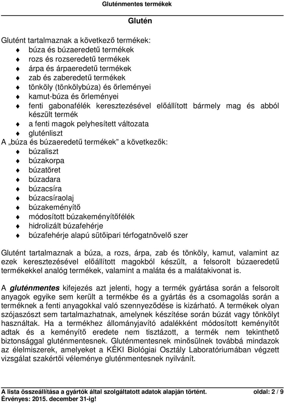 következők: búzaliszt búzakorpa búzatöret búzadara búzacsíra búzacsíraolaj búzakeményítő módosított búzakeményítőfélék hidrolizált búzafehérje búzafehérje alapú sütőipari térfogatnövelő szer Glutént