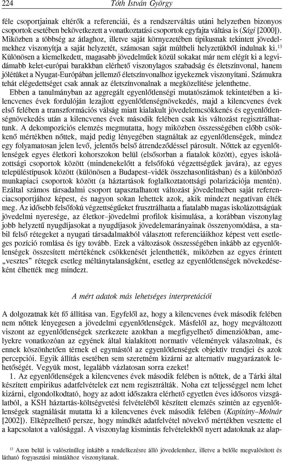 13 Különösen a kiemelkedett, magasabb jövedelmûek közül sokakat már nem elégít ki a legvidámabb kelet-európai barakkban elérhetõ viszonylagos szabadság és életszínvonal, hanem jólétüket a