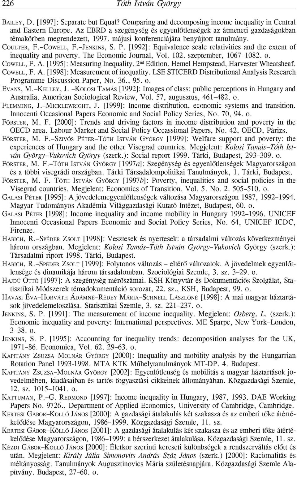 [1992]: Equivalence scale relativities and the extent of inequality and poverty. The Economic Journal, Vol. 102. szeptember, 1067 1082. o. COWELL, F. A. [1995]: Measuring Inequality. 2 nd Edition.