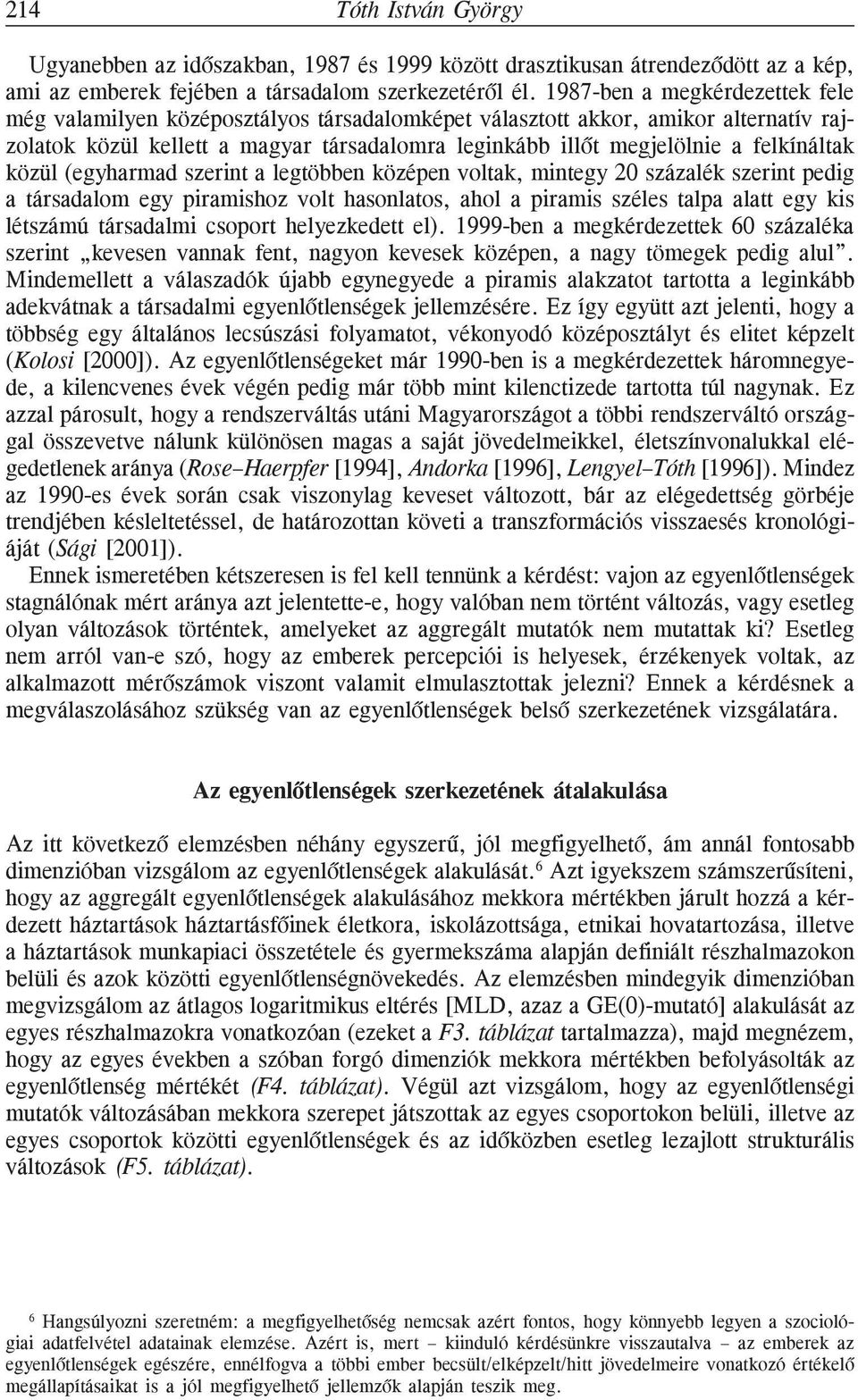 felkínáltak közül (egyharmad szerint a legtöbben középen voltak, mintegy 20 százalék szerint pedig a társadalom egy piramishoz volt hasonlatos, ahol a piramis széles talpa alatt egy kis létszámú