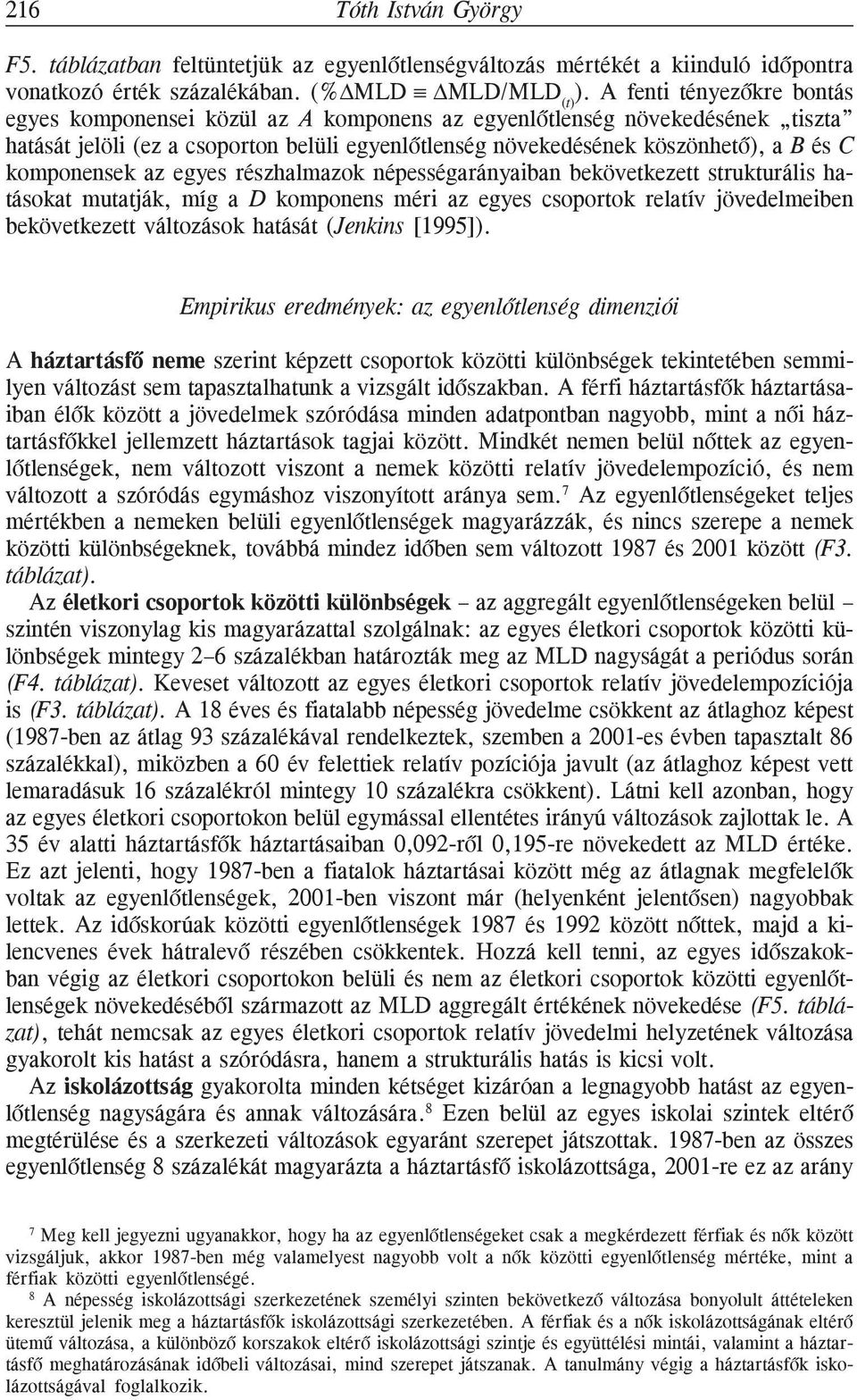 komponensek az egyes részhalmazok népességarányaiban bekövetkezett strukturális hatásokat mutatják, míg a D komponens méri az egyes csoportok relatív jövedelmeiben bekövetkezett változások hatását