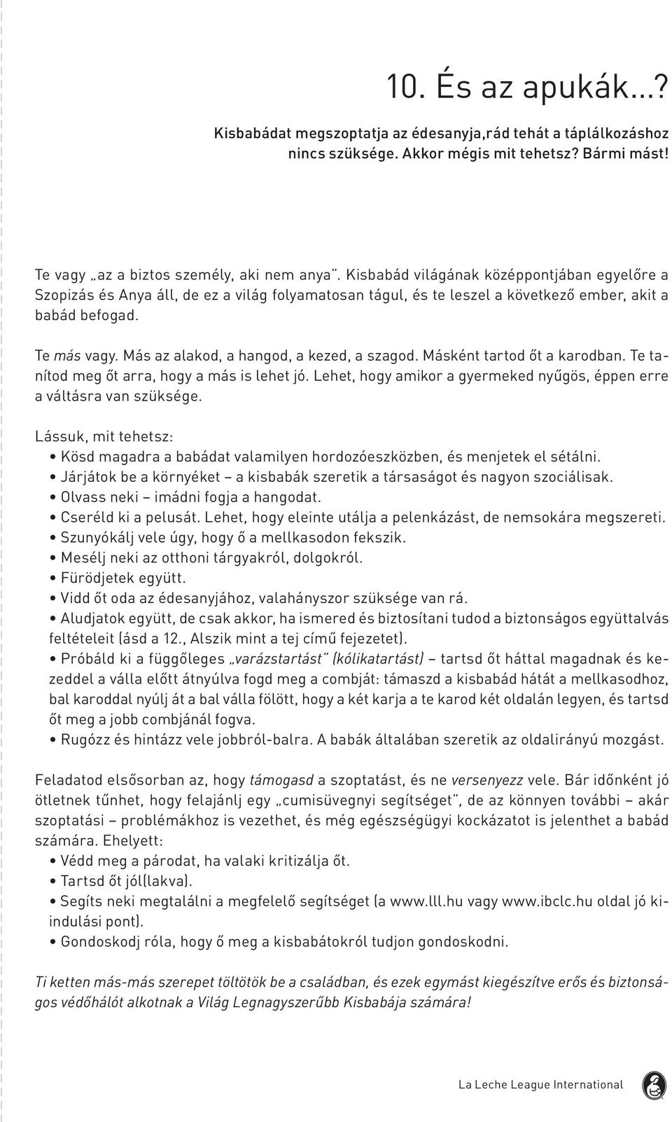 Más az alakod, a hangod, a kezed, a szagod. Másként tartod őt a karodban. Te tanítod meg őt arra, hogy a más is lehet jó. Lehet, hogy amikor a gyermeked nyűgös, éppen erre a váltásra van szüksége.