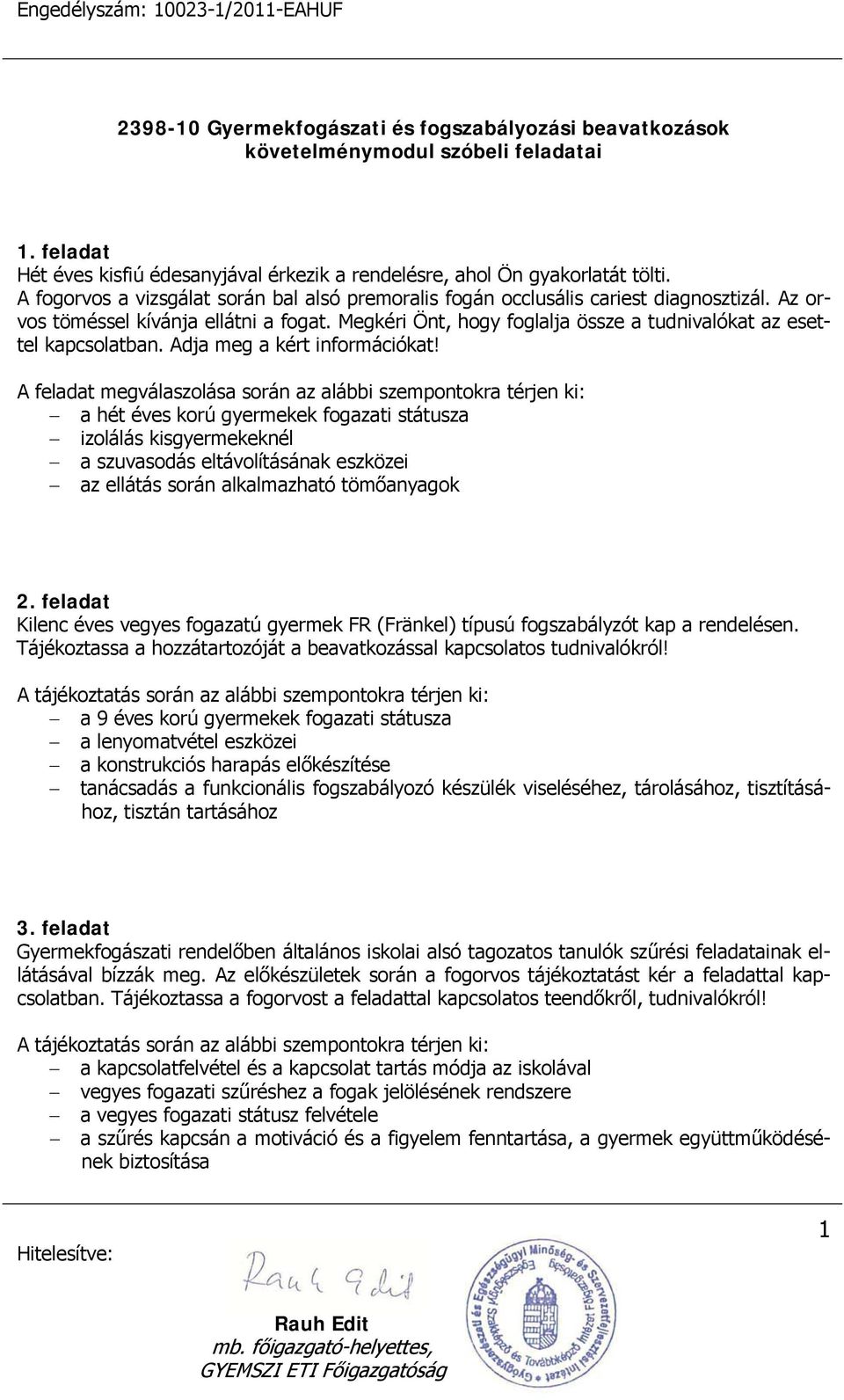 A feladat megválaszolása során az alábbi szempontokra térjen ki: a hét éves korú gyermekek fogazati státusza izolálás kisgyermekeknél a szuvasodás eltávolításának eszközei az ellátás során