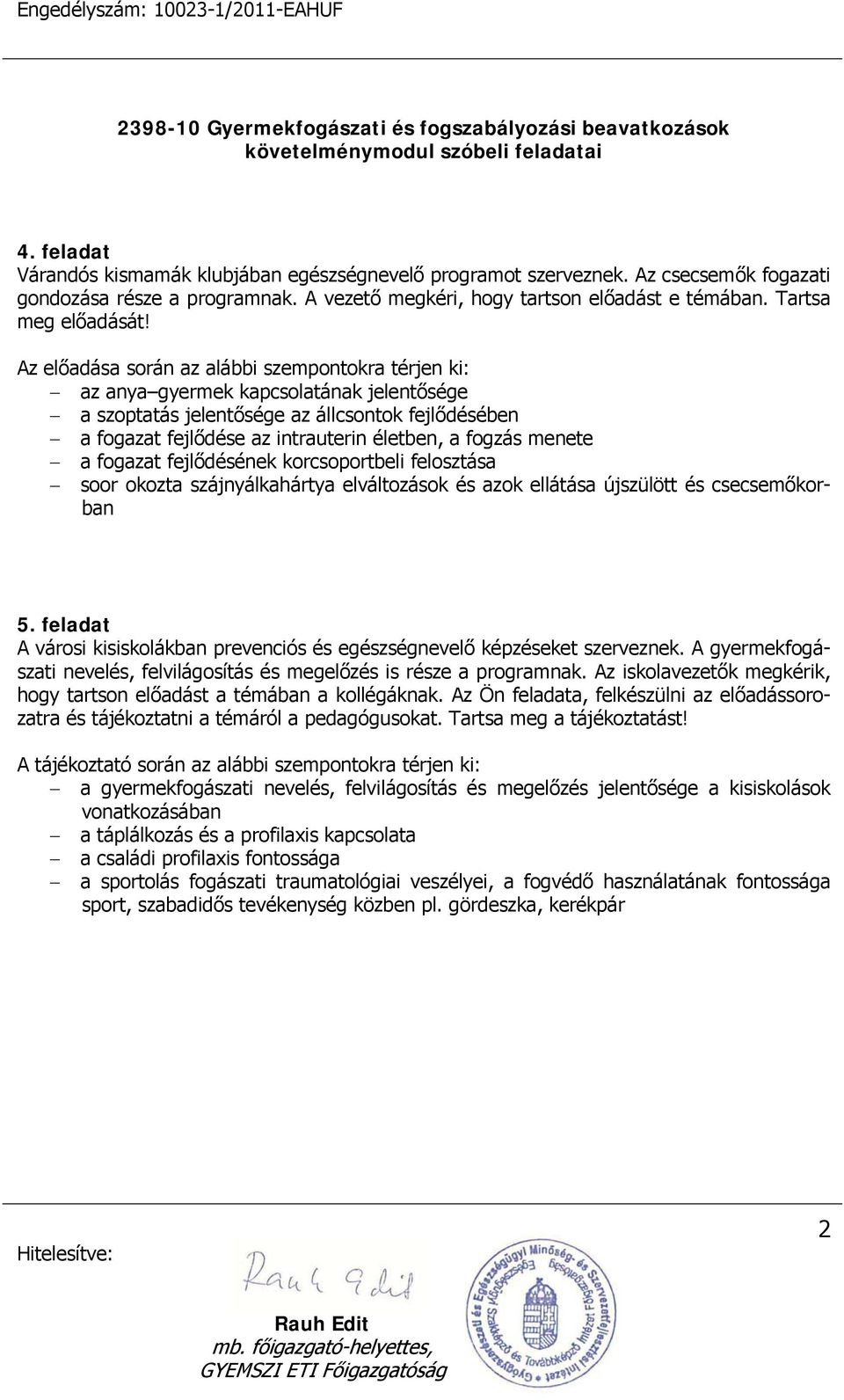 menete a fogazat fejlődésének korcsoportbeli felosztása soor okozta szájnyálkahártya elváltozások és azok ellátása újszülött és csecsemőkorban 5.