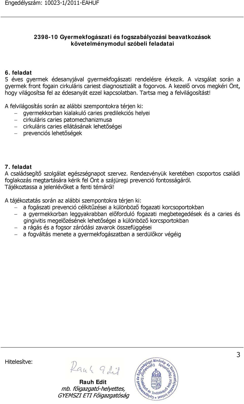 A felvilágosítás során az alábbi szempontokra térjen ki: gyermekkorban kialakuló caries predilekciós helyei cirkuláris caries patomechanizmusa cirkuláris caries ellátásának lehetőségei prevenciós