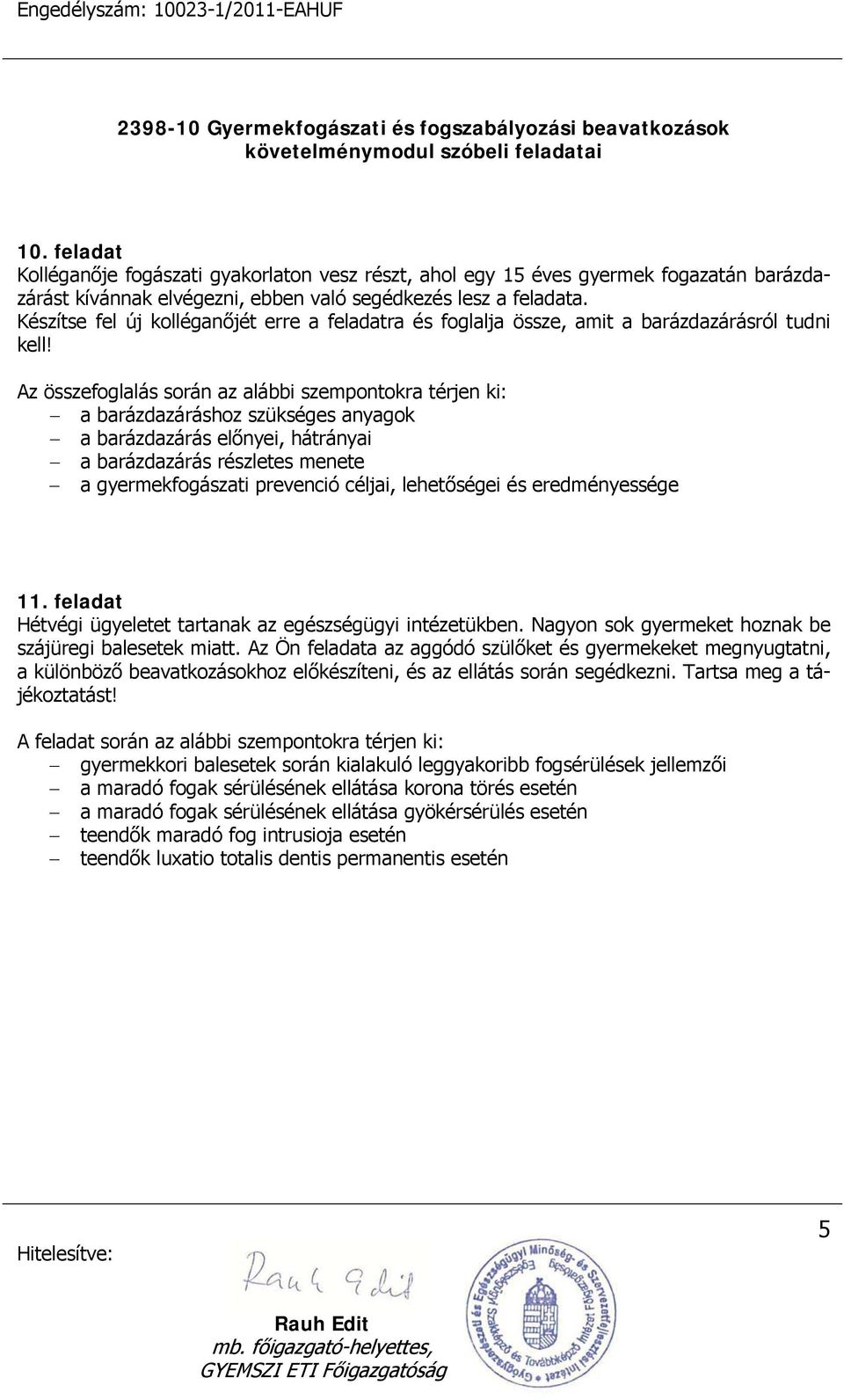 Az összefoglalás során az alábbi szempontokra térjen ki: a barázdazáráshoz szükséges anyagok a barázdazárás előnyei, hátrányai a barázdazárás részletes menete a gyermekfogászati prevenció céljai,