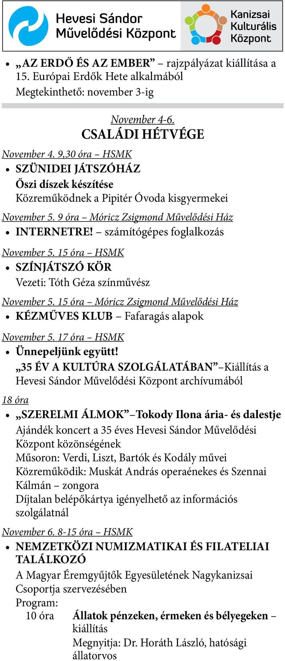 15 óra HSMK SZÍNJÁTSZÓ KÖR Vezeti: Tóth Géza színművész November 5. 15 óra Móricz Zsigmond Művelődési Ház KÉZMŰVES KLUB Fafaragás alapok November 5. 17 óra HSMK Ünnepeljünk együtt!