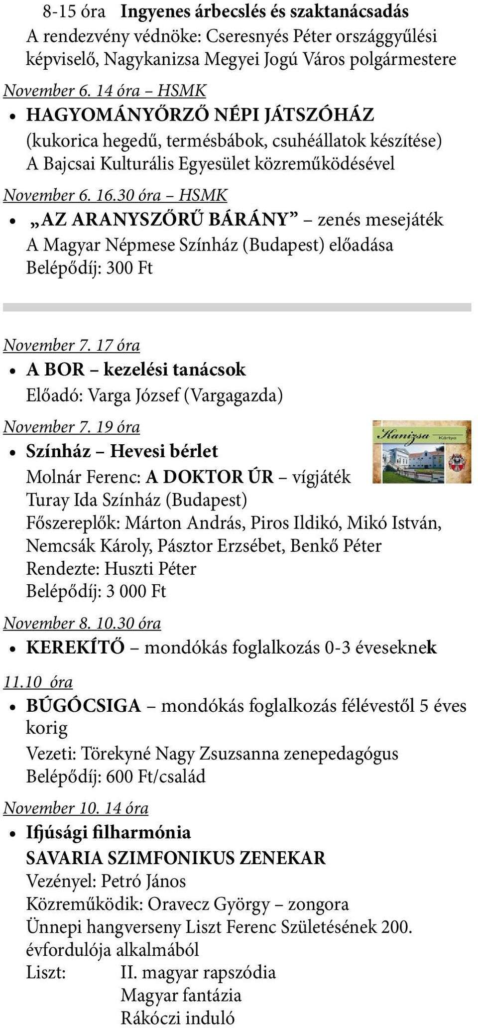 30 óra HSMK AZ ARANYSZŐRŰ BÁRÁNY zenés mesejáték A Magyar Népmese Színház (Budapest) előadása Belépődíj: 300 Ft November 7. 17 óra A BOR kezelési tanácsok Előadó: Varga József (Vargagazda) November 7.
