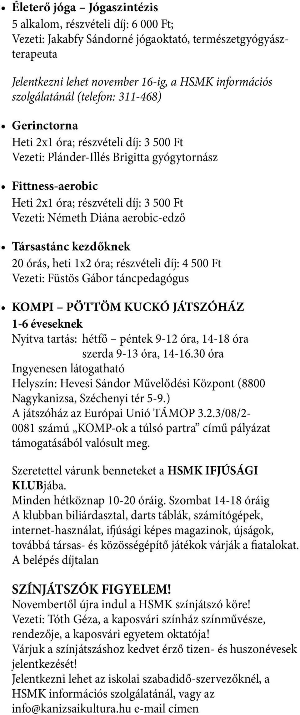 aerobic-edző Társastánc kezdőknek 20 órás, heti 1x2 óra; részvételi díj: 4 500 Ft Vezeti: Füstös Gábor táncpedagógus KOMPI PÖTTÖM KUCKÓ JÁTSZÓHÁZ 1-6 éveseknek Nyitva tartás: hétfő péntek 9-12 óra,