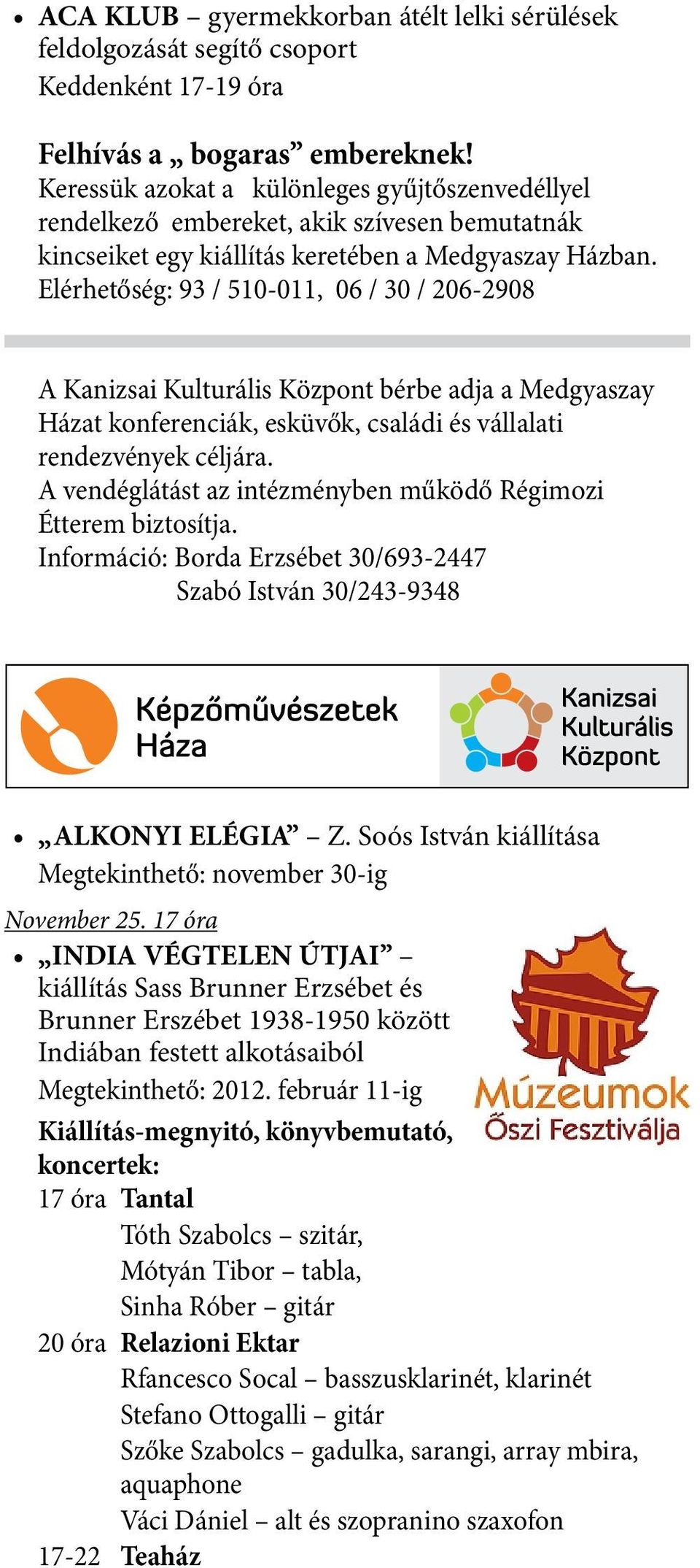 Elérhetőség: 93 / 510-011, 06 / 30 / 206-2908 A Kanizsai Kulturális Központ bérbe adja a Medgyaszay Házat konferenciák, esküvők, családi és vállalati rendezvények céljára.