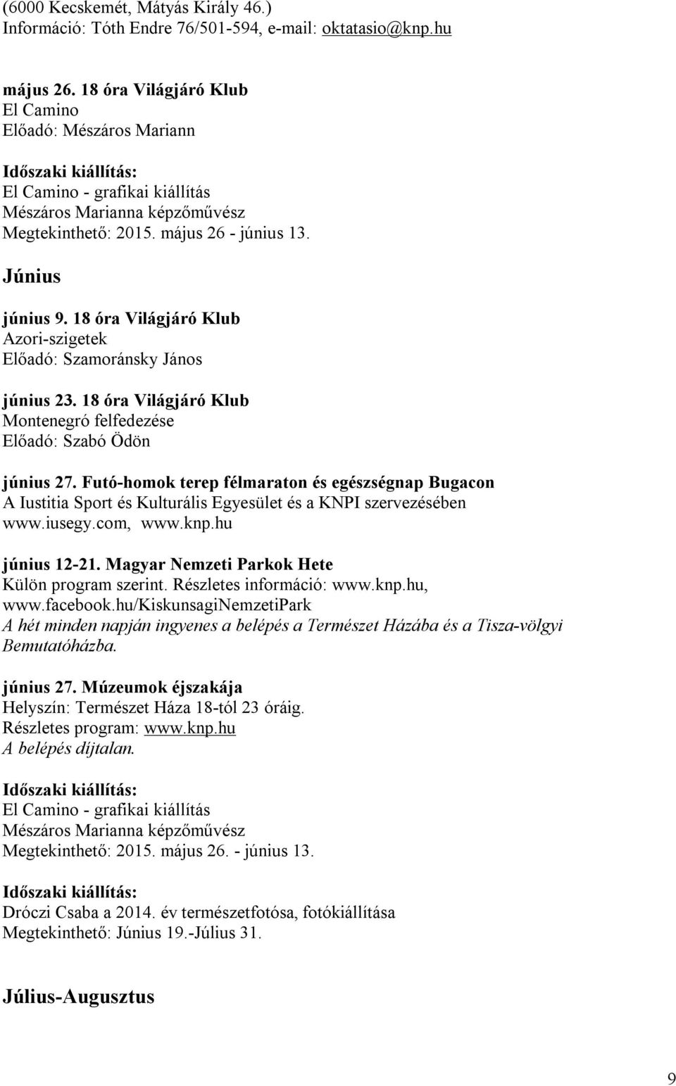 18 óra Világjáró Klub Azori-szigetek Előadó: Szamoránsky János június 23. 18 óra Világjáró Klub Montenegró felfedezése Előadó: Szabó Ödön június 27.