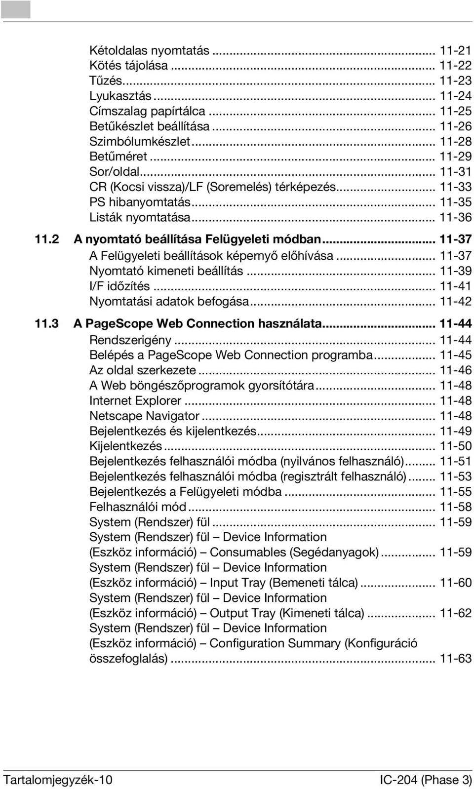 .. 11-37 A Felügyeleti beállítások képernyő előhívása... 11-37 Nyomtató kimeneti beállítás... 11-39 I/F időzítés... 11-41 Nyomtatási adatok befogása... 11-42 11.