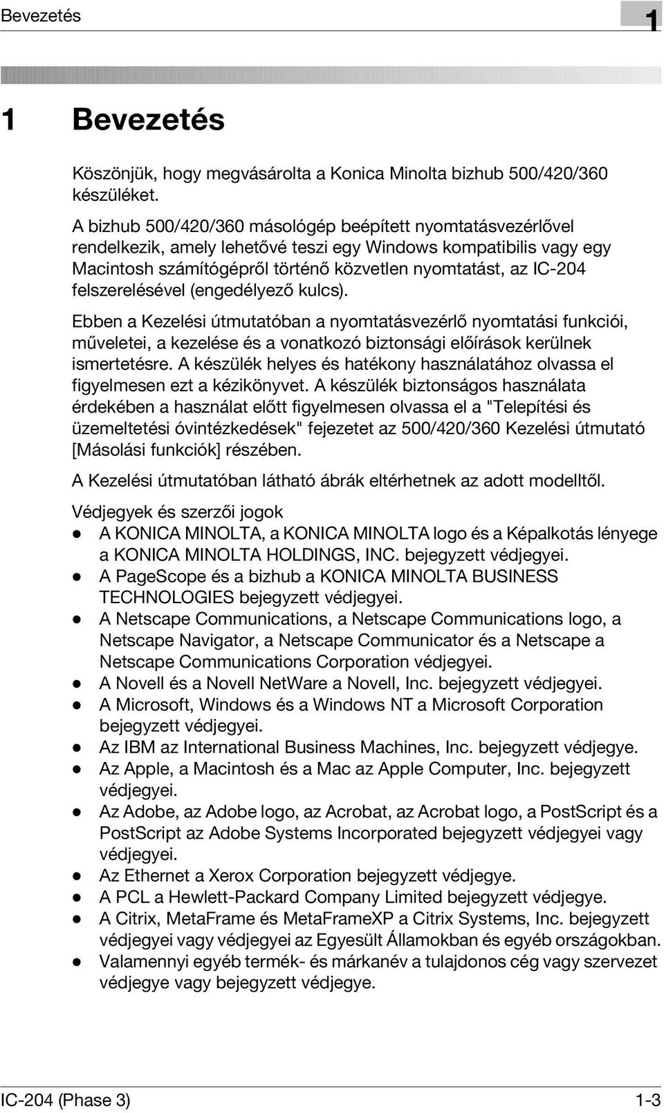 felszerelésével (engedélyező kulcs). Ebben a Kezelési útmutatóban a nyomtatásvezérlő nyomtatási funkciói, műveletei, a kezelése és a vonatkozó biztonsági előírások kerülnek ismertetésre.