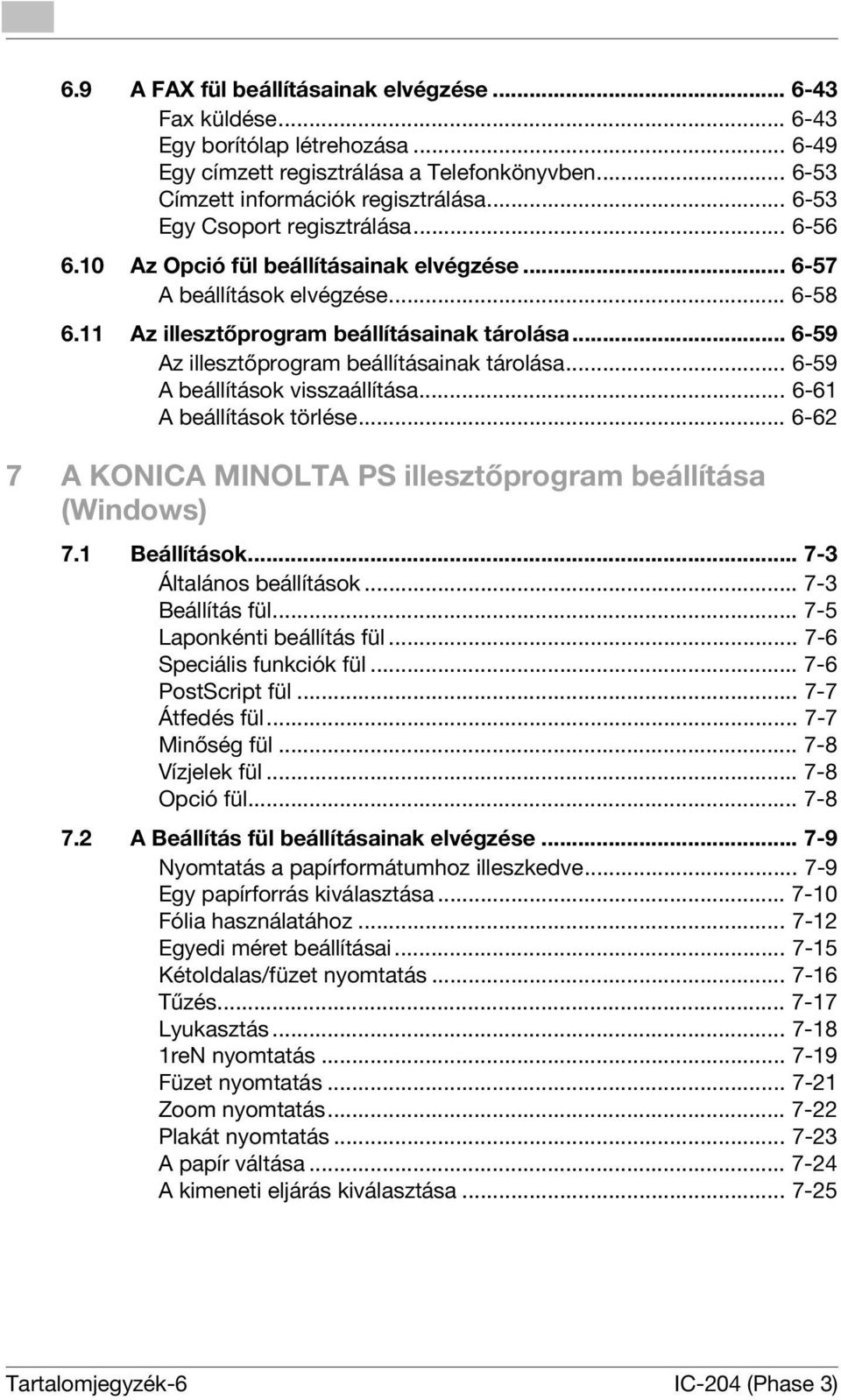 .. 6-59 Az illesztőprogram beállításainak tárolása... 6-59 A beállítások visszaállítása... 6-61 A beállítások törlése... 6-62 7 A KONICA MINOLTA PS illesztőprogram beállítása (Windows) 7.