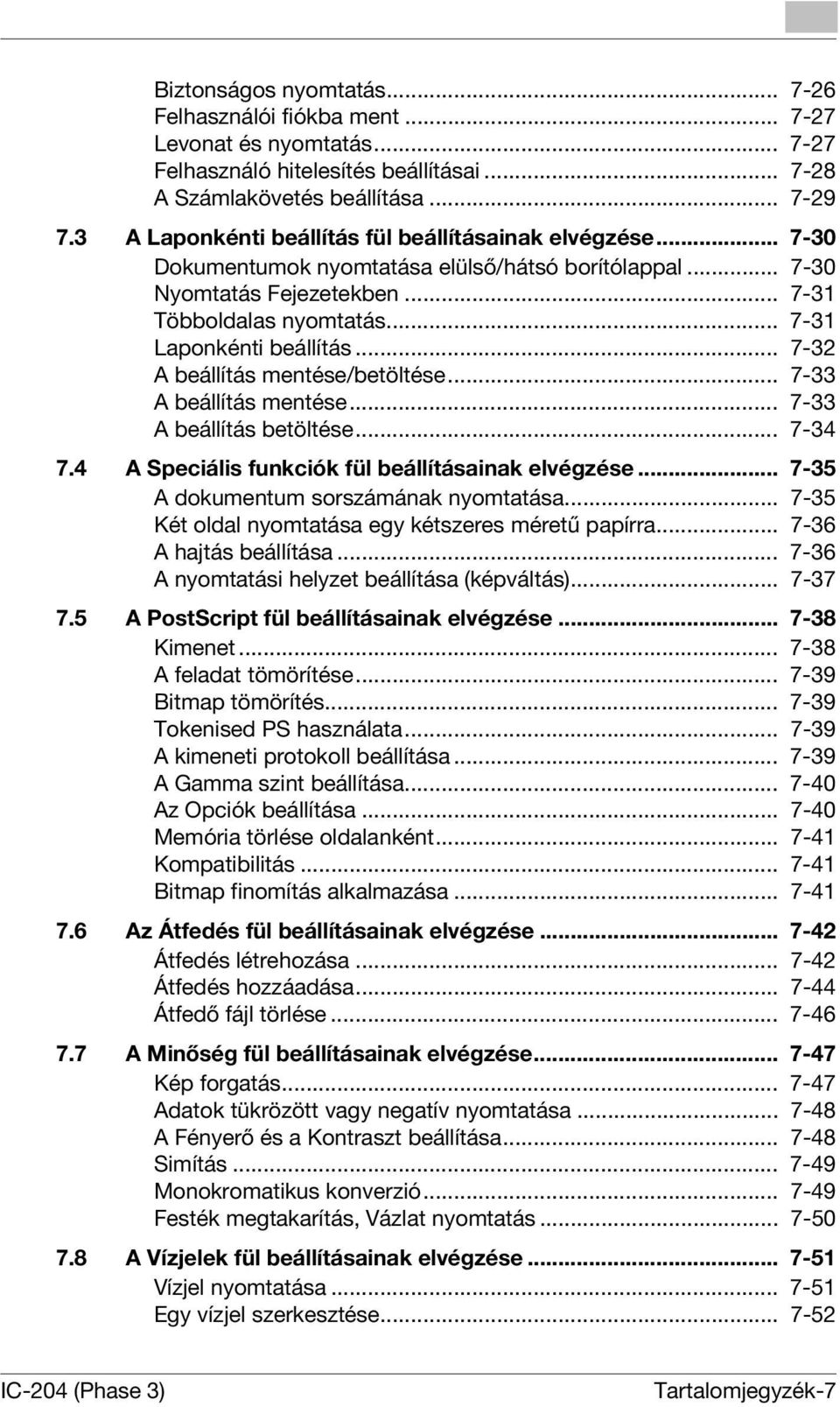 .. 7-32 A beállítás mentése/betöltése... 7-33 A beállítás mentése... 7-33 A beállítás betöltése... 7-34 7.4 A Speciális funkciók fül beállításainak elvégzése... 7-35 A dokumentum sorszámának nyomtatása.