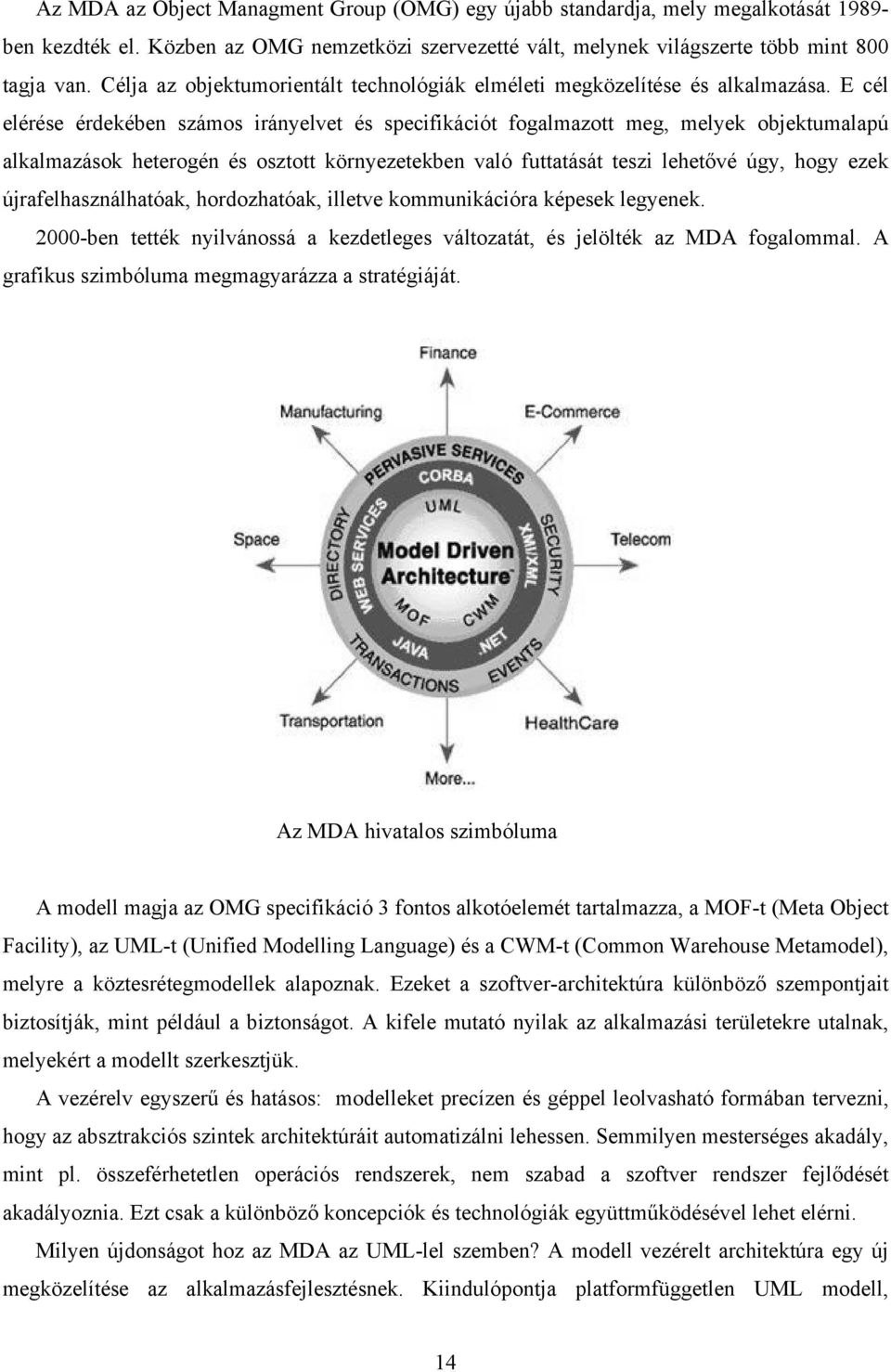 E cél elérése érdekében számos irányelvet és specifikációt fogalmazott meg, melyek objektumalapú alkalmazások heterogén és osztott környezetekben való futtatását teszi lehetővé úgy, hogy ezek