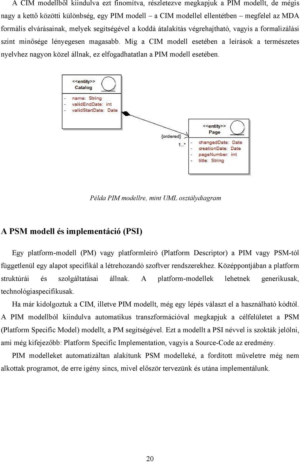 Míg a CIM modell esetében a leírások a természetes nyelvhez nagyon közel állnak, ez elfogadhatatlan a PIM modell esetében.