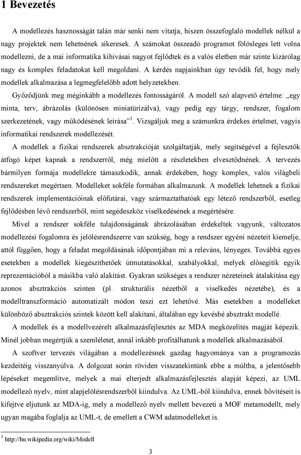 A kérdés napjainkban úgy tevődik fel, hogy mely modellek alkalmazása a legmegfelelőbb adott helyzetekben. Győződjünk meg méginkább a modellezés fontosságáról.