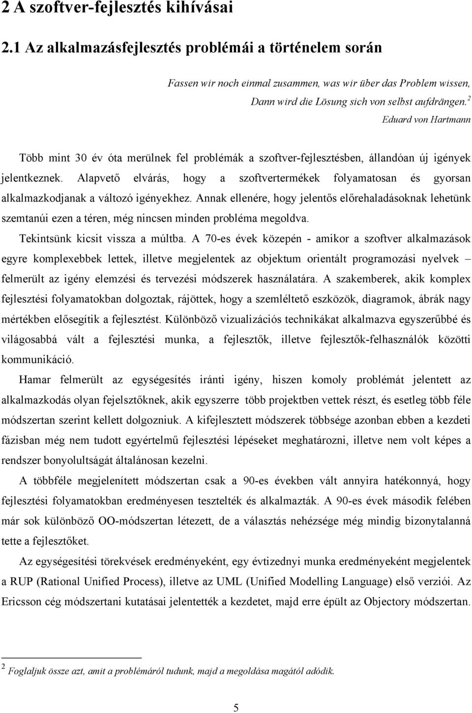 2 Eduard von Hartmann Több mint 30 év óta merülnek fel problémák a szoftver-fejlesztésben, állandóan új igények jelentkeznek.