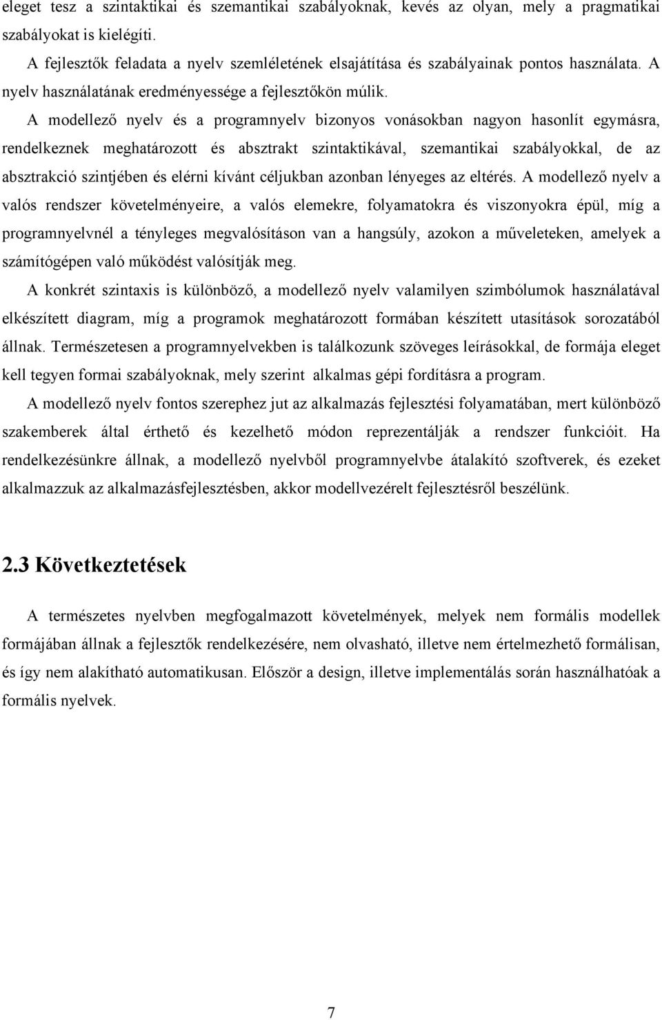 A modellező nyelv és a programnyelv bizonyos vonásokban nagyon hasonlít egymásra, rendelkeznek meghatározott és absztrakt szintaktikával, szemantikai szabályokkal, de az absztrakció szintjében és