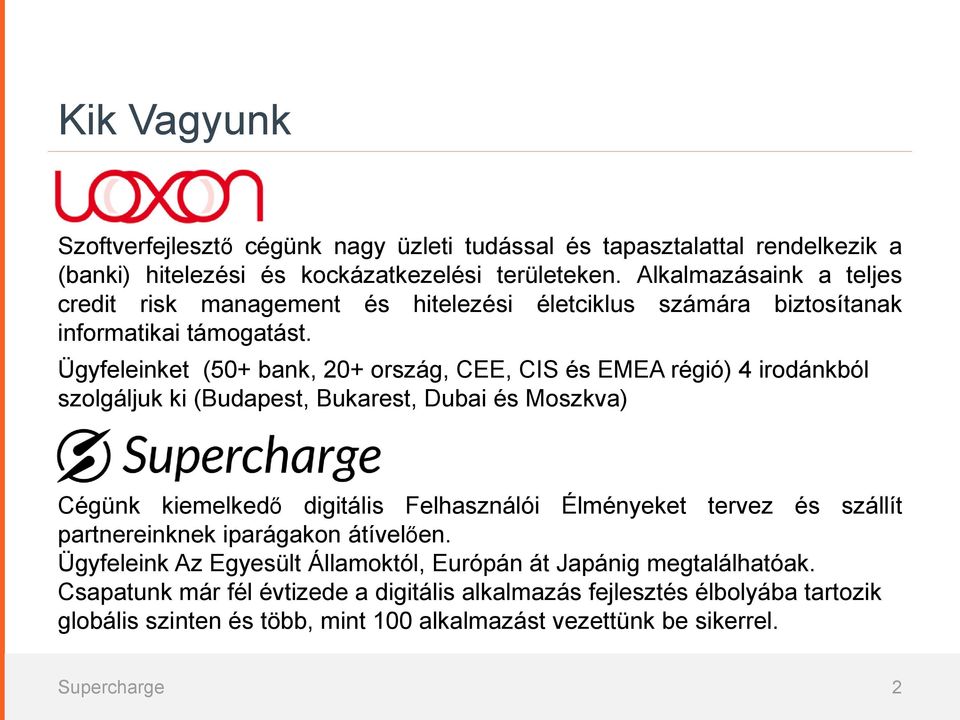 Ügyfeleinket (50+ bank, 20+ ország, CEE, CIS és EMEA régió) 4 irodánkból szolgáljuk ki (Budapest, Bukarest, Dubai és Moszkva) Cégünk kiemelkedő digitális Felhasználói Élményeket