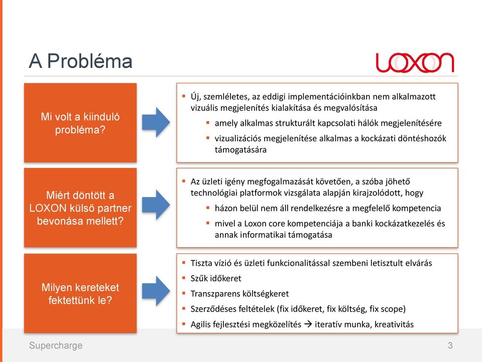 megjelenítése alkalmas a kockázati döntéshozók támogatására Miért döntött a LOXON külső partner bevonása mellett?