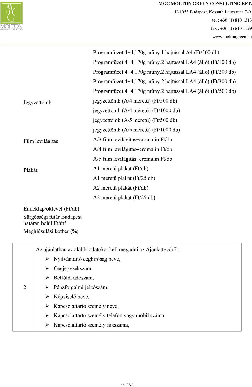 2 hajtással LA4 (álló) (Ft/500 db) Jegyzettömb jegyzettömb (A/4 méretű) (Ft/500 db) jegyzettömb (A/4 méretű) (Ft/1000 db) jegyzettömb (A/5 méretű) (Ft/500 db) jegyzettömb (A/5 méretű) (Ft/1000 db)