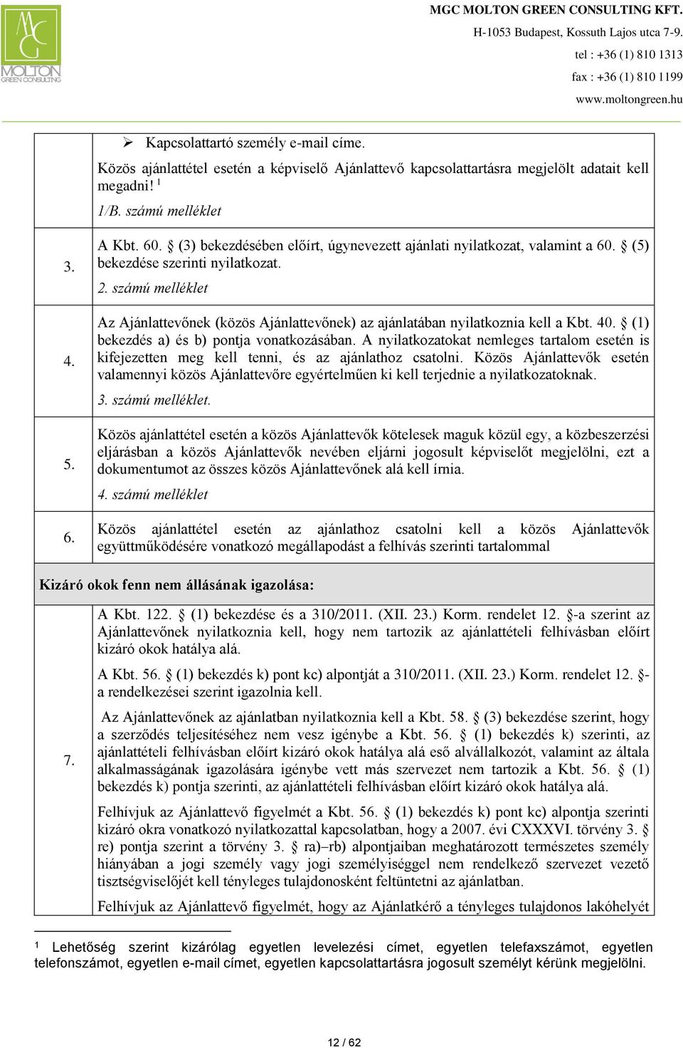 számú melléklet Az Ajánlattevőnek (közös Ajánlattevőnek) az ajánlatában nyilatkoznia kell a Kbt. 40. (1) bekezdés a) és b) pontja vonatkozásában.