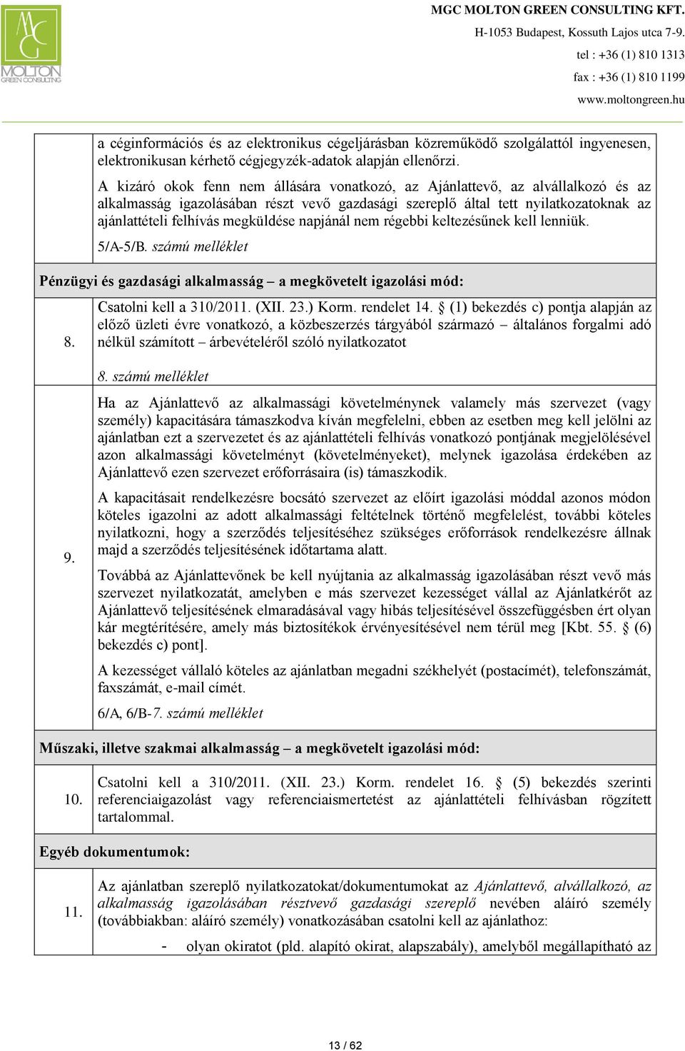 megküldése napjánál nem régebbi keltezésűnek kell lenniük. 5/A-5/B. számú melléklet Pénzügyi és gazdasági alkalmasság a megkövetelt igazolási mód: 8. Csatolni kell a 310/2011. (XII. 23.) Korm.