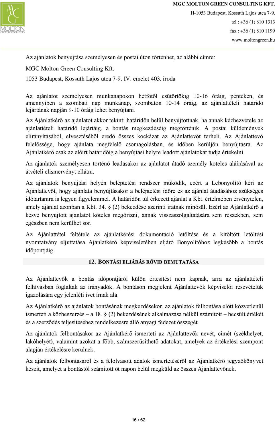 óráig lehet benyújtani. Az Ajánlatkérő az ajánlatot akkor tekinti határidőn belül benyújtottnak, ha annak kézhezvétele az ajánlattételi határidő lejártáig, a bontás megkezdéséig megtörténik.