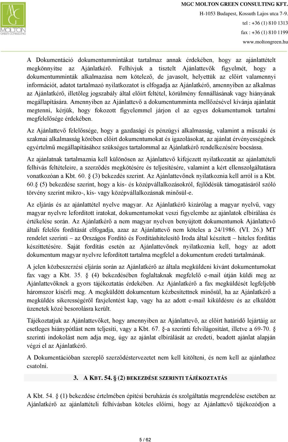 Ajánlatkérő, amennyiben az alkalmas az Ajánlatkérő, illetőleg jogszabály által előírt feltétel, körülmény fennállásának vagy hiányának megállapítására.