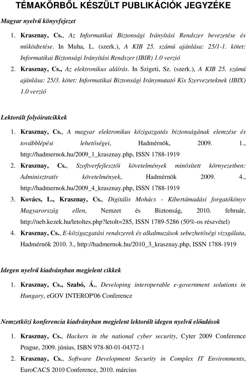 kötet: Informatikai Biztonsági Iránymutató Kis Szervezeteknek (IBIX) 1.0 verzió Lektorált folyóiratcikkek 1. Krasznay, Cs.