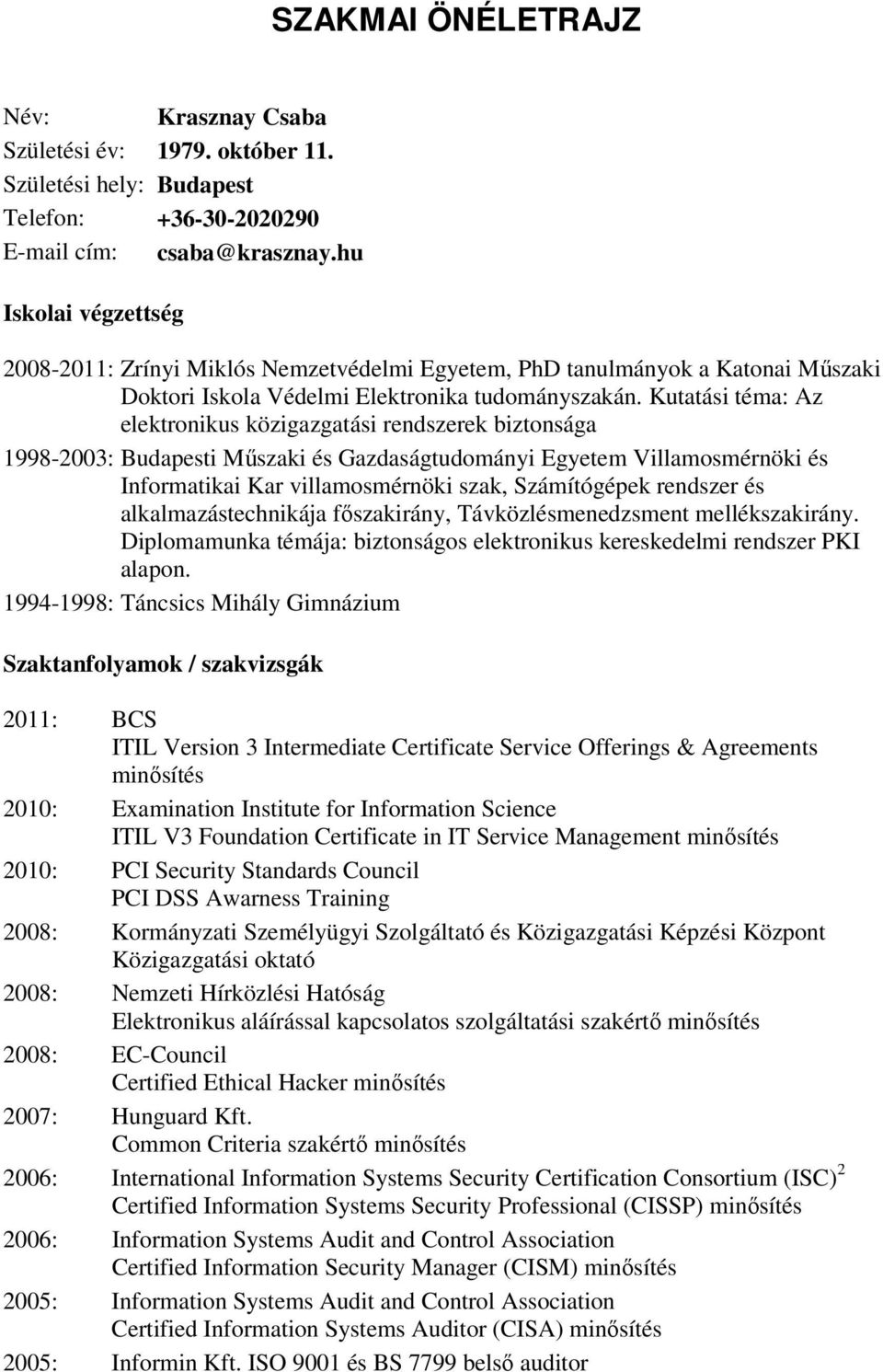 Kutatási téma: Az elektronikus közigazgatási rendszerek biztonsága 1998-2003: Budapesti Műszaki és Gazdaságtudományi Egyetem Villamosmérnöki és Informatikai Kar villamosmérnöki szak, Számítógépek