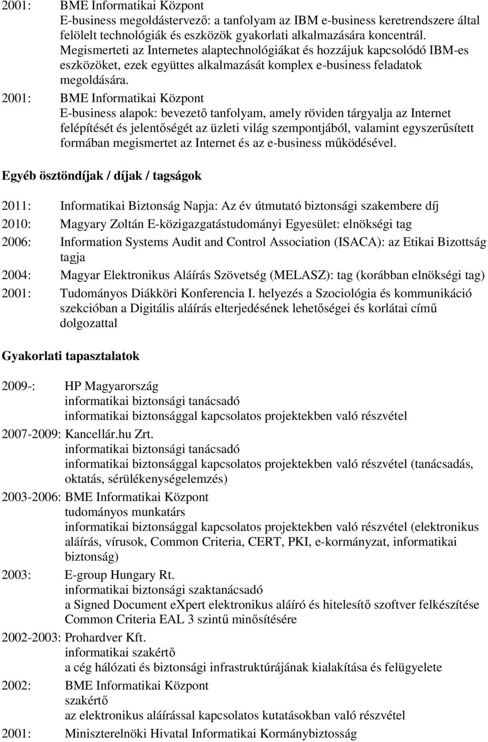 2001: BME Informatikai Központ E-business alapok: bevezető tanfolyam, amely röviden tárgyalja az Internet felépítését és jelentőségét az üzleti világ szempontjából, valamint egyszerűsített formában