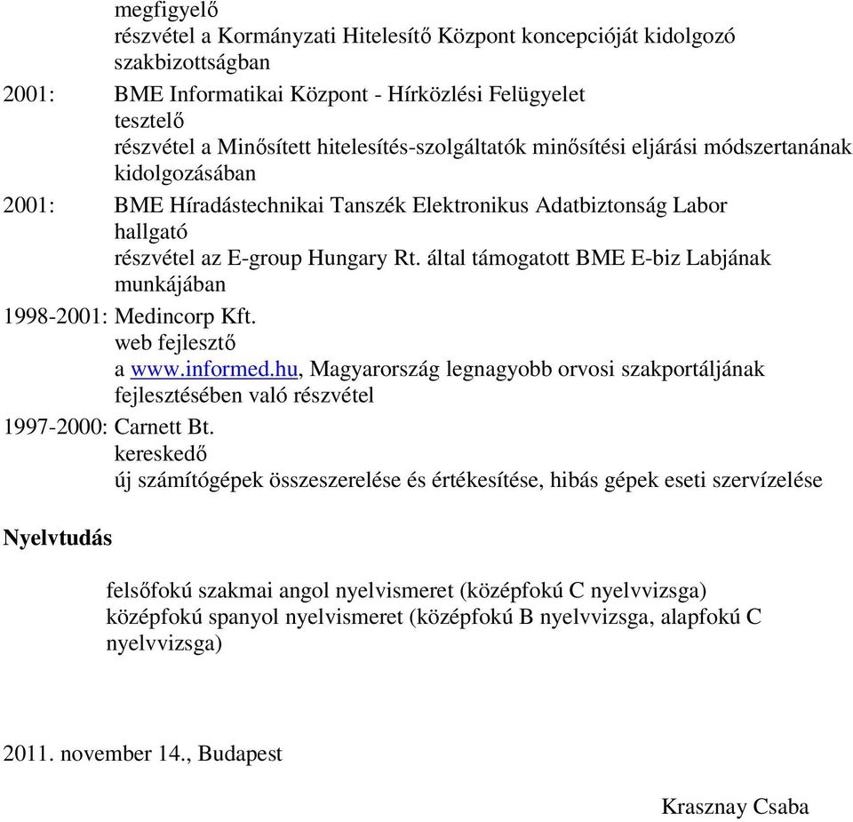 által támogatott BME E-biz Labjának munkájában 1998-2001: Medincorp Kft. web fejlesztő a www.informed.