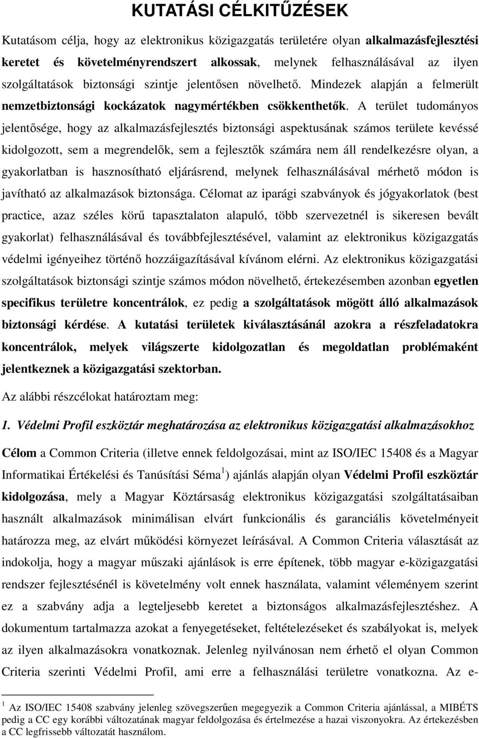 A terület tudományos jelentősége, hogy az alkalmazásfejlesztés biztonsági aspektusának számos területe kevéssé kidolgozott, sem a megrendelők, sem a fejlesztők számára nem áll rendelkezésre olyan, a