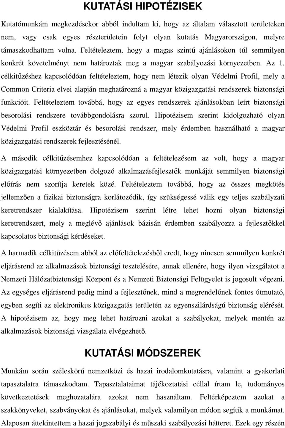 célkitűzéshez kapcsolódóan feltételeztem, hogy nem létezik olyan Védelmi Profil, mely a Common Criteria elvei alapján meghatározná a magyar közigazgatási rendszerek biztonsági funkcióit.