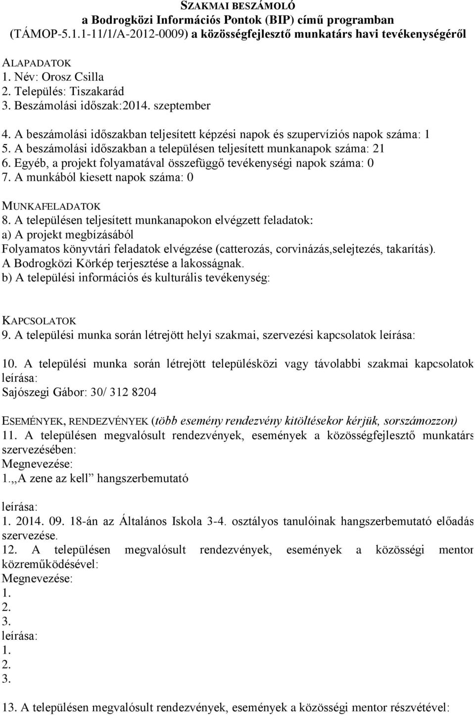 A munkából kiesett napok száma: 0 Folyamatos könyvtári feladatok elvégzése (catterozás, corvinázás,selejtezés, takarítás). A Bodrogközi Körkép terjesztése a lakosságnak. 9.