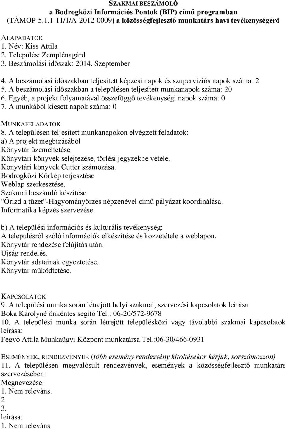 Könyvtári könyvek Cutter számozása. Bodrogközi Körkép terjesztése Weblap szerkesztése. Szakmai beszámló készítése. "Őrizd a tüzet"-hagyományörzés népzenével című pályázat koordinálása.